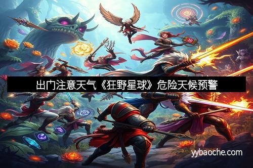 出门注意天气《狂野星球》危险天候预警